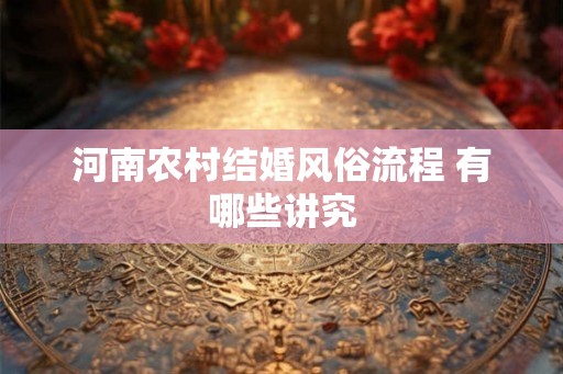 河南农村结婚风俗流程 有哪些讲究