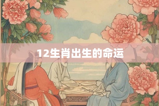 12生肖出生的命运