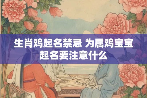 生肖鸡起名禁忌 为属鸡宝宝起名要注意什么
