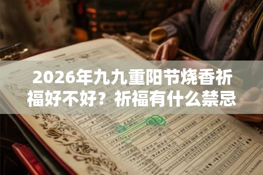 2026年九九重阳节烧香祈福好不好？祈福有什么禁忌？