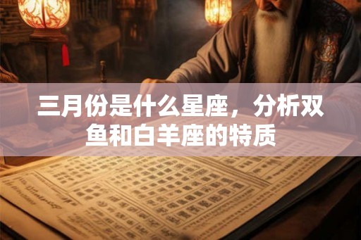 三月份是什么星座，分析双鱼和白羊座的特质