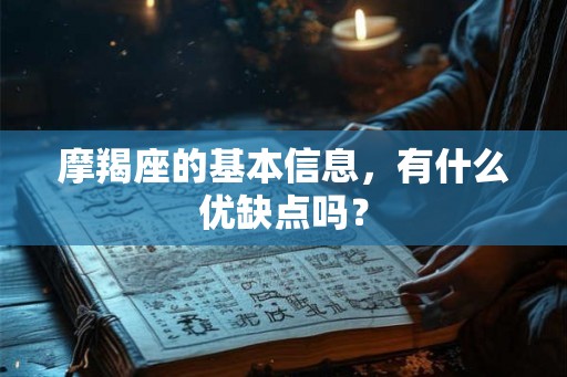 摩羯座的基本信息，有什么优缺点吗？
