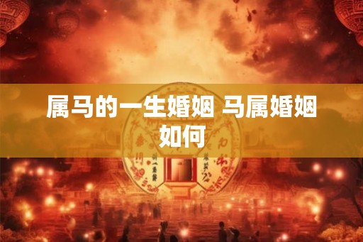 属马的一生婚姻 马属婚姻如何