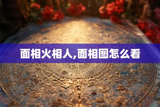 面相火相人,面相图怎么看