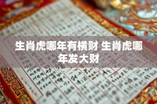 生肖虎哪年有横财 生肖虎哪年发大财