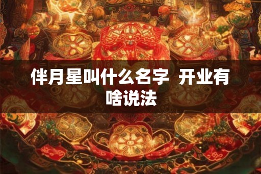 伴月星叫什么名字  开业有啥说法