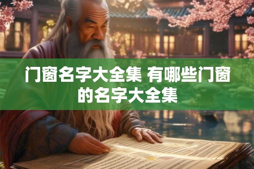 门窗名字大全集 有哪些门窗的名字大全集