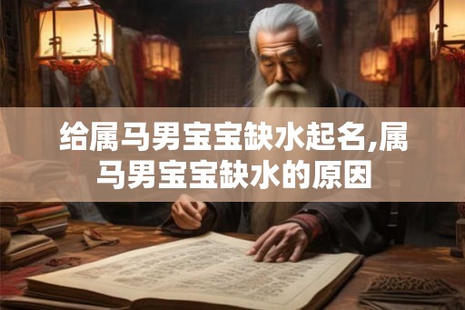 给属马男宝宝缺水起名,属马男宝宝缺水的原因