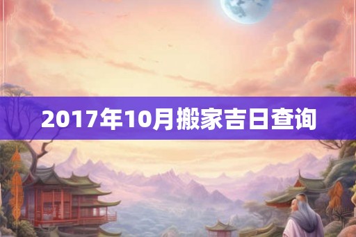 2017年10月搬家吉日查询