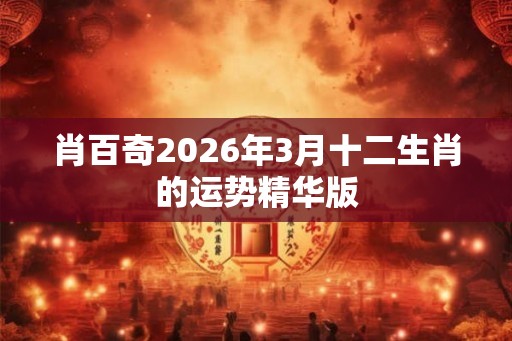 肖百奇2026年3月十二生肖的运势精华版
