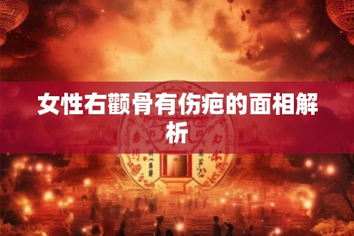 女性右颧骨有伤疤的面相解析
