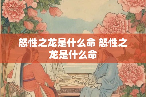 怒性之龙是什么命 怒性之龙是什么命