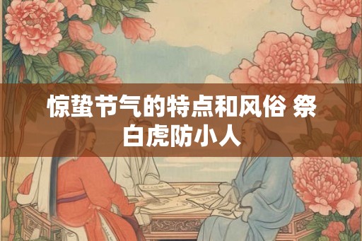 惊蛰节气的特点和风俗 祭白虎防小人