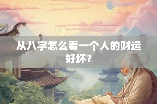 从八字怎么看一个人的财运好坏？