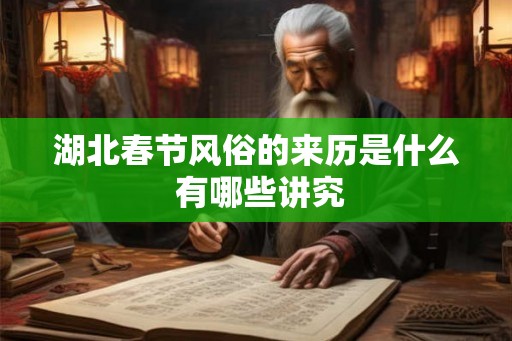 湖北春节风俗的来历是什么 有哪些讲究