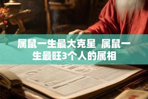 属鼠一生最大克星  属鼠一生最旺3个人的属相