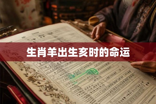 生肖羊出生亥时的命运