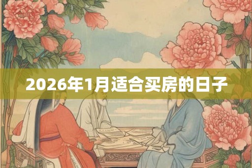 2026年1月适合买房的日子