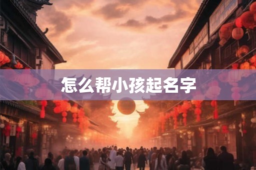 怎么帮小孩起名字