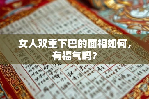 女人双重下巴的面相如何，有福气吗？