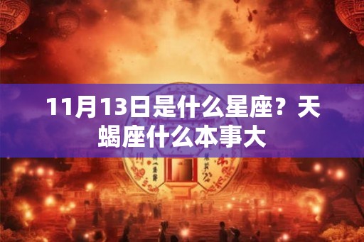 11月13日是什么星座？天蝎座什么本事大