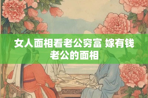 女人面相看老公穷富 嫁有钱老公的面相