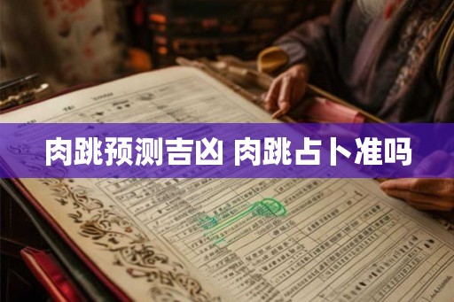 肉跳预测吉凶 肉跳占卜准吗 肉跳预测吉凶 肉跳占卜准吗