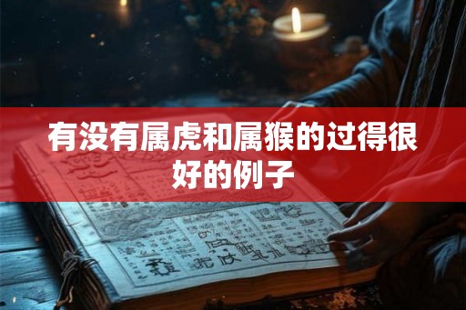 有没有属虎和属猴的过得很好的例子