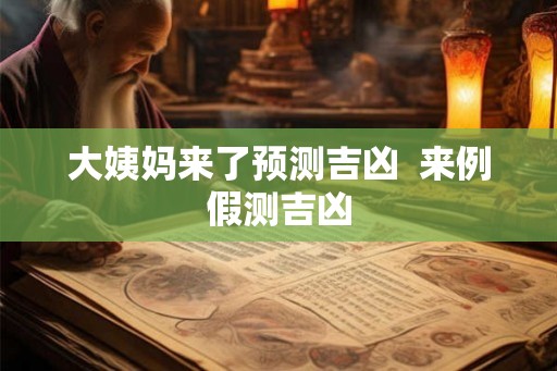 大姨妈来了预测吉凶  来例假测吉凶