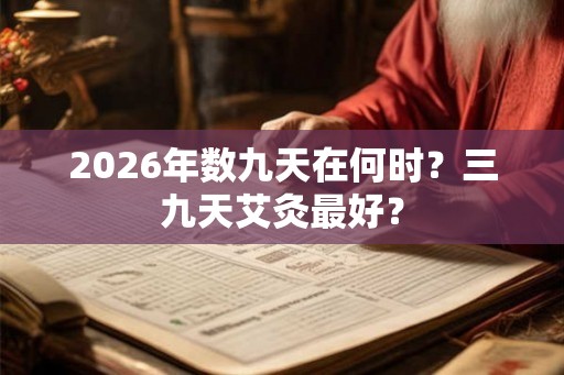 2026年数九天在何时？三九天艾灸最好？