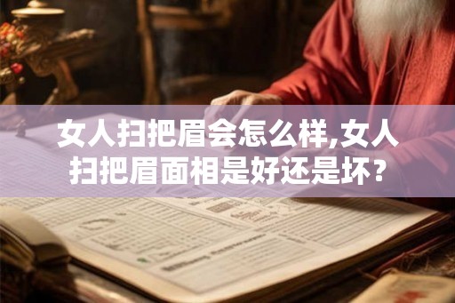 女人扫把眉会怎么样,女人扫把眉面相是好还是坏？