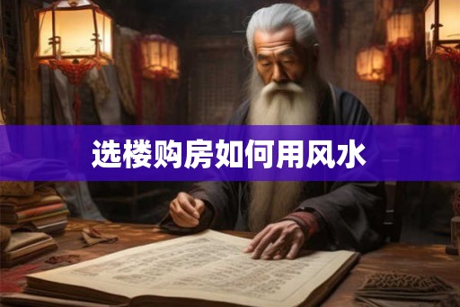 选楼购房如何用风水 选楼购房如何用风水