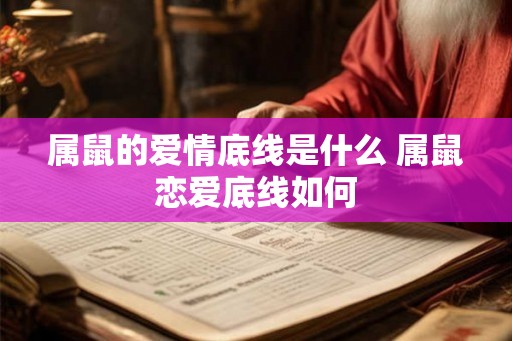 属鼠的爱情底线是什么 属鼠恋爱底线如何