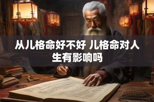 从儿格命好不好 儿格命对人生有影响吗