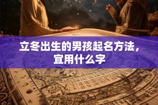 立冬出生的男孩起名方法，宜用什么字