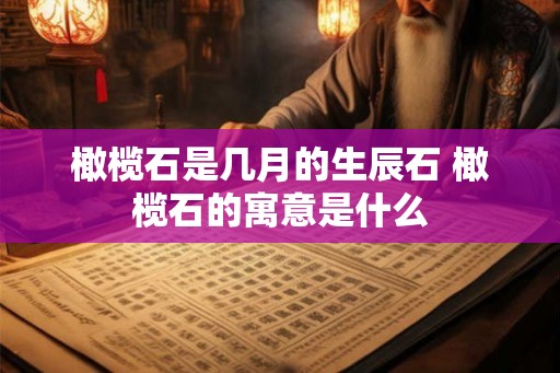 橄榄石是几月的生辰石 橄榄石的寓意是什么