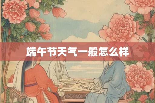 端午节天气一般怎么样