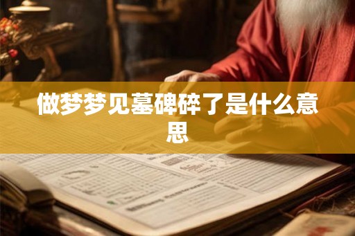 做梦梦见墓碑碎了是什么意思