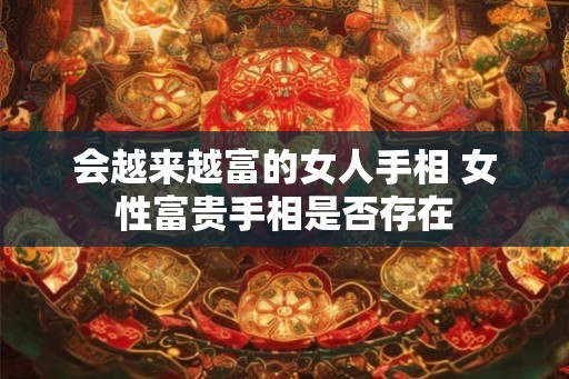 会越来越富的女人手相 女性富贵手相是否存在
