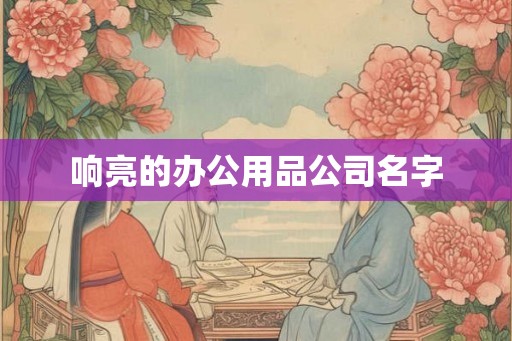 响亮的办公用品公司名字