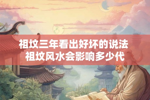 祖坟三年看出好坏的说法 祖坟风水会影响多少代