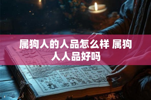 属狗人的人品怎么样 属狗人人品好吗