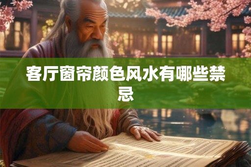 客厅窗帘颜色风水有哪些禁忌