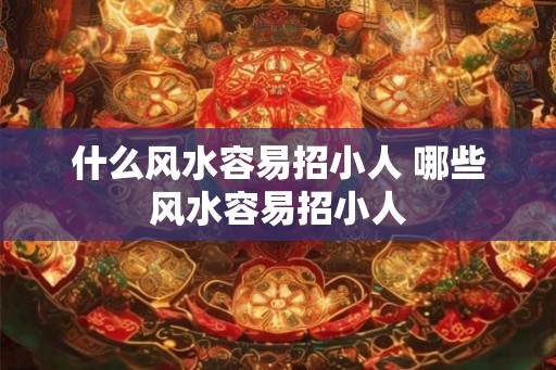 什么风水容易招小人 哪些风水容易招小人