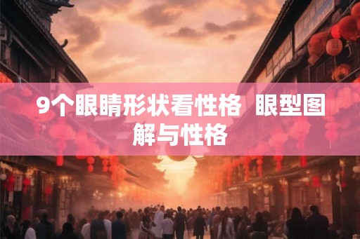 9个眼睛形状看性格  眼型图解与性格