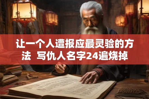 让一个人遭报应最灵验的方法  写仇人名字24遍烧掉