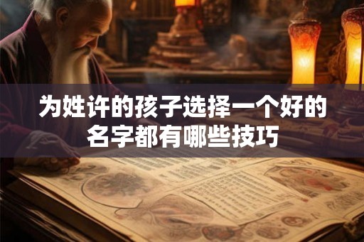 为姓许的孩子选择一个好的名字都有哪些技巧