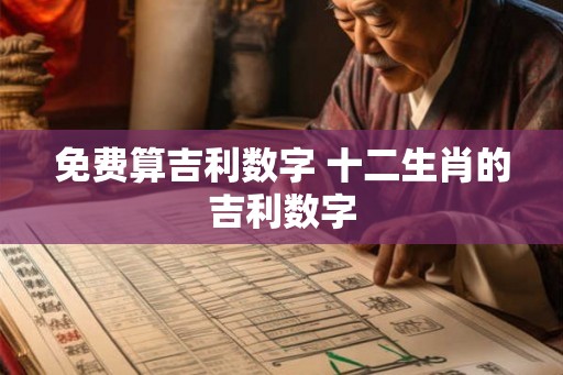 免费算吉利数字 十二生肖的吉利数字