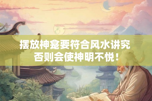 摆放神龛要符合风水讲究 否则会使神明不悦! 摆放神龛要符合风水讲究 否则会使神明不悦!