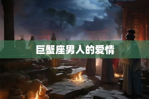 巨蟹座男人的爱情